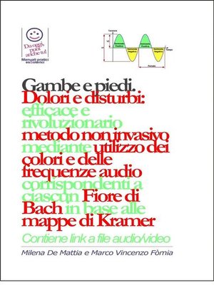 cover image of Gambe e piedi--Dolori e disturbi--rivoluzionario ed efficace metodo non invasivo mediante l'utilizzo dei colori e delle frequenze corrispondenti a ciascun Fiore di Bach in base alle mappe di Kramer.